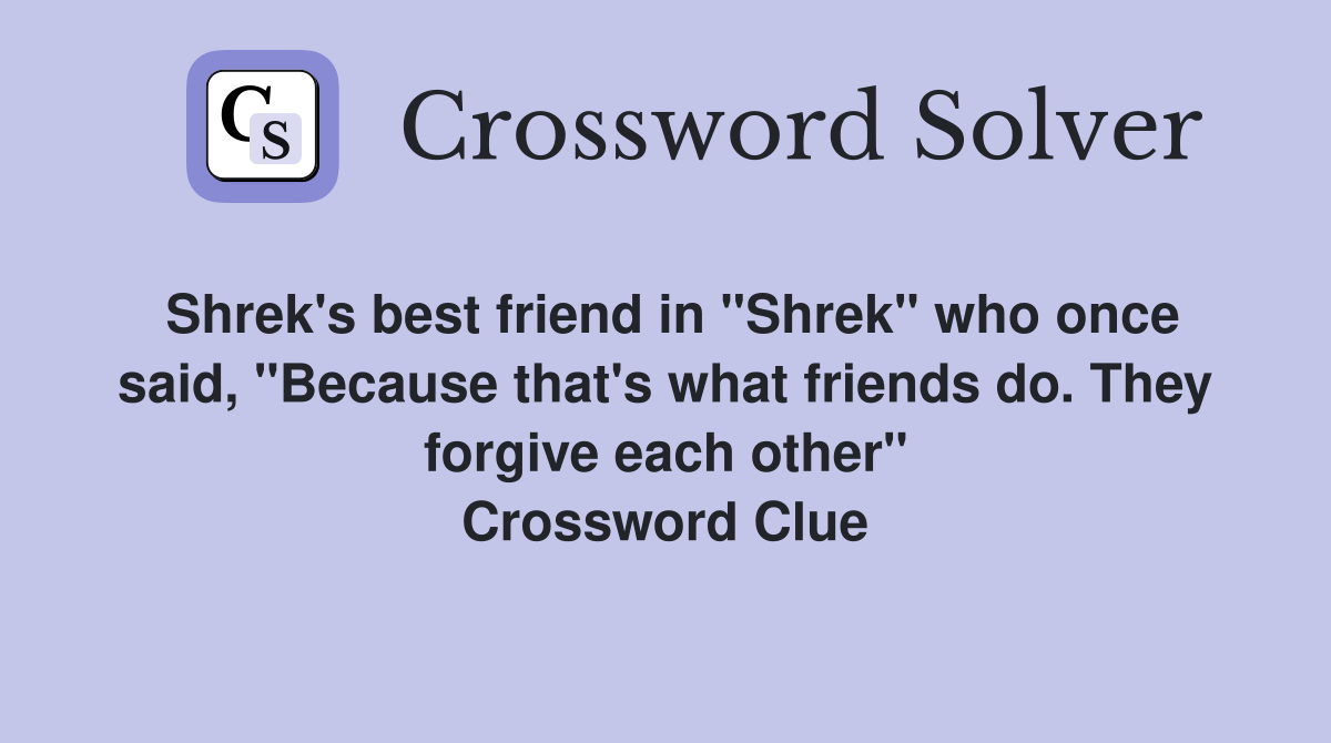 Shrek's best friend in "Shrek" who once said, "Because that's what